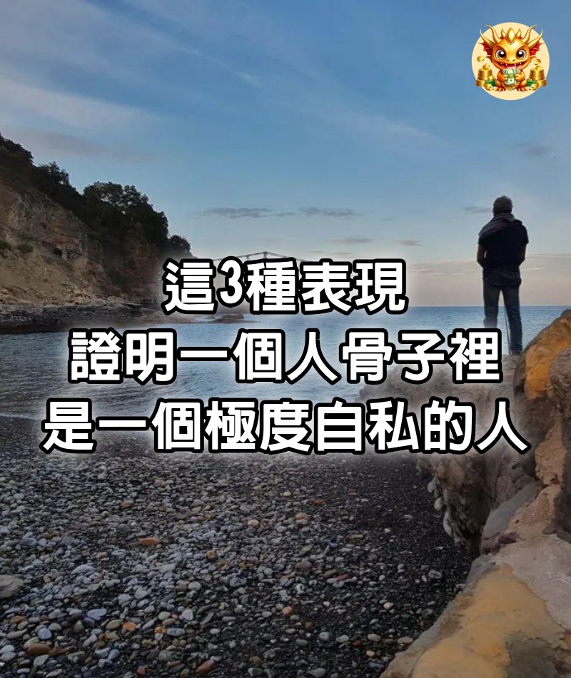 這3種表現，證明一個人骨子裡是一個極度自私的人