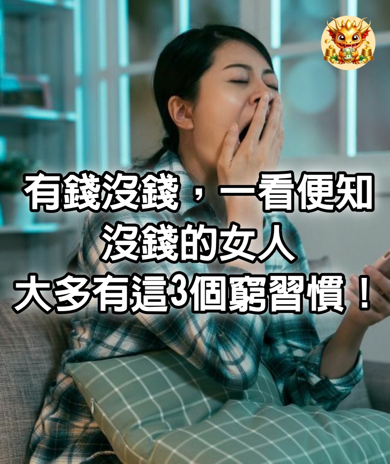 有錢沒錢，一看便知：沒錢的女人，大多有這3個窮習慣！