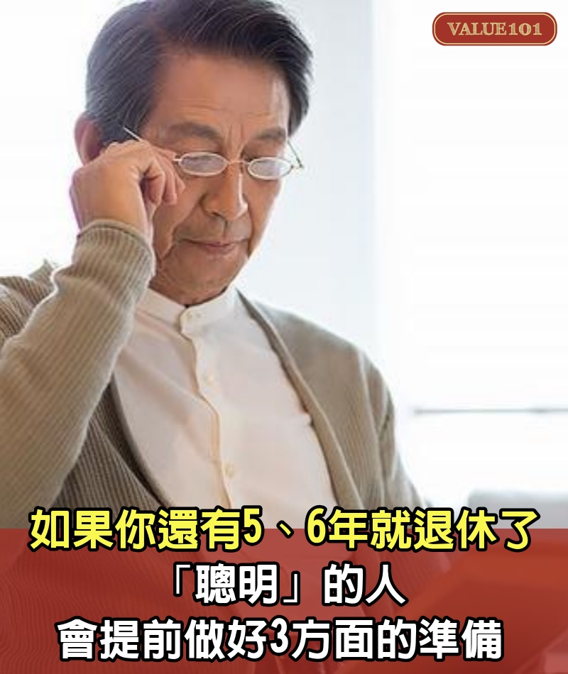 如果你還有5、6年就退休了，「聰明」的人會提前做好3方面的準備