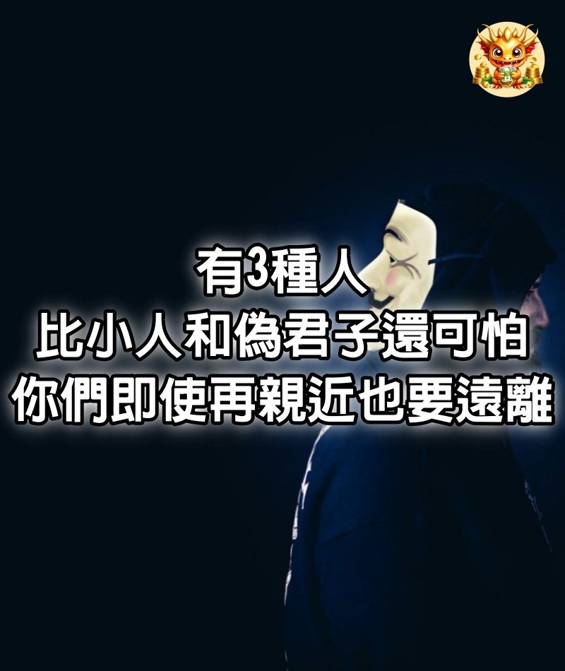 有3種人，比小人和偽君子還可怕，你們即使再親近也要遠離