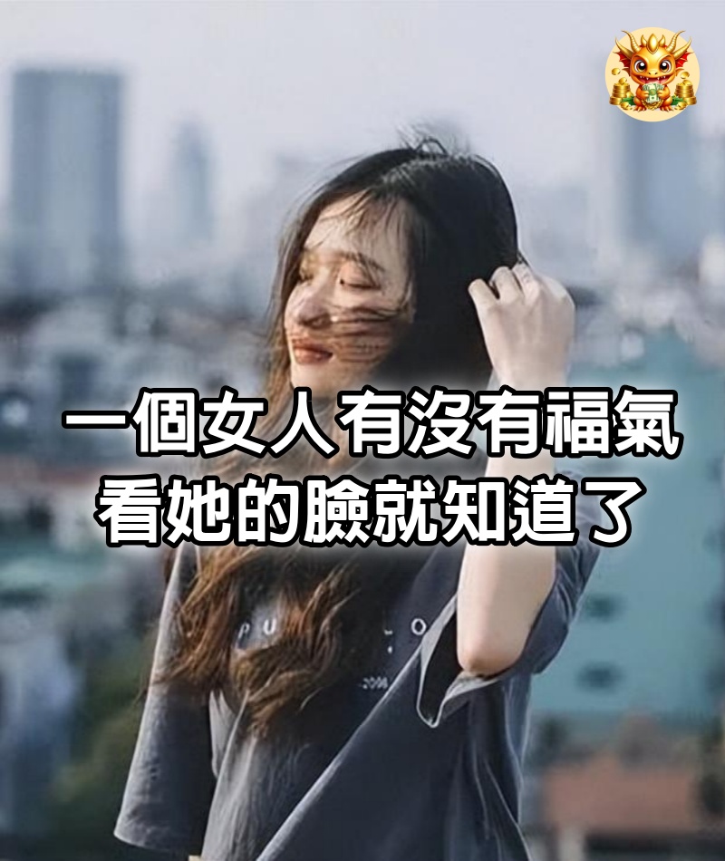 一個女人有沒有福氣，看她的臉就知道了