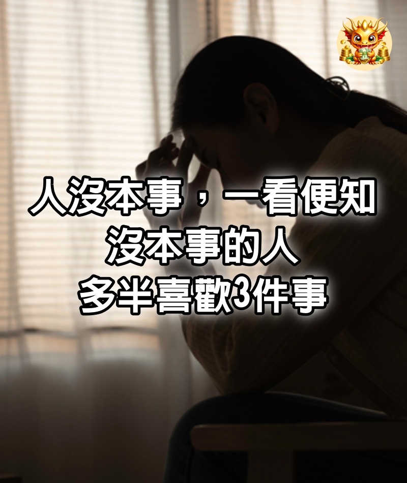 「人沒本事，一看便知」：沒本事的人，多半喜歡3件事