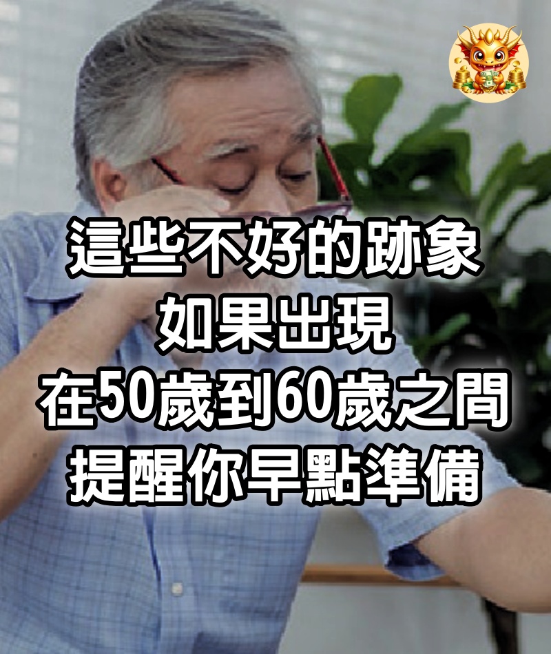 這些不好的跡象，如果出現在50歲到60歲之間，提醒你早點準備