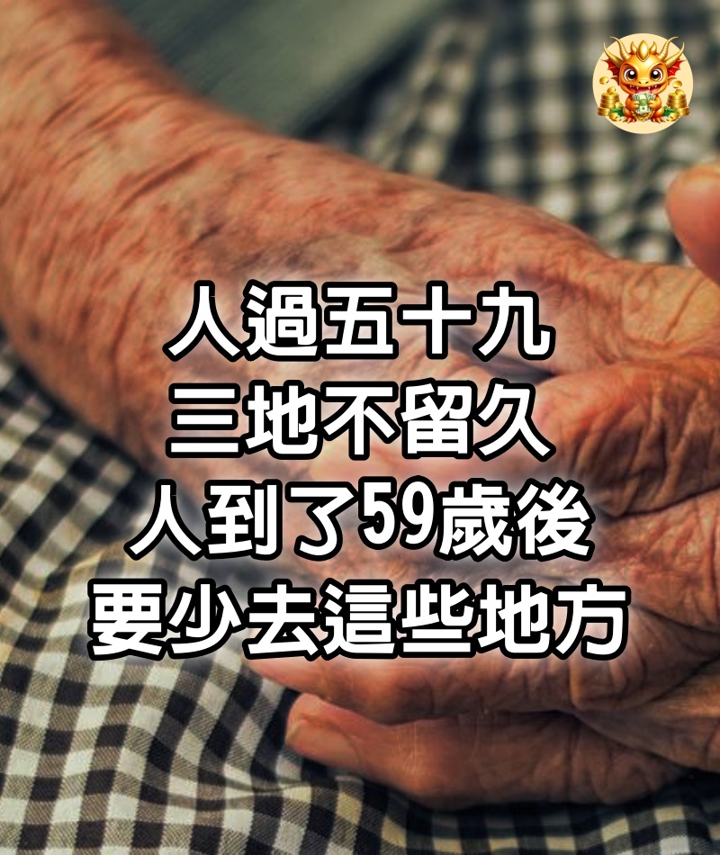 「人過五十九，三地不留久」:人到了59歲後，要少去這些地方