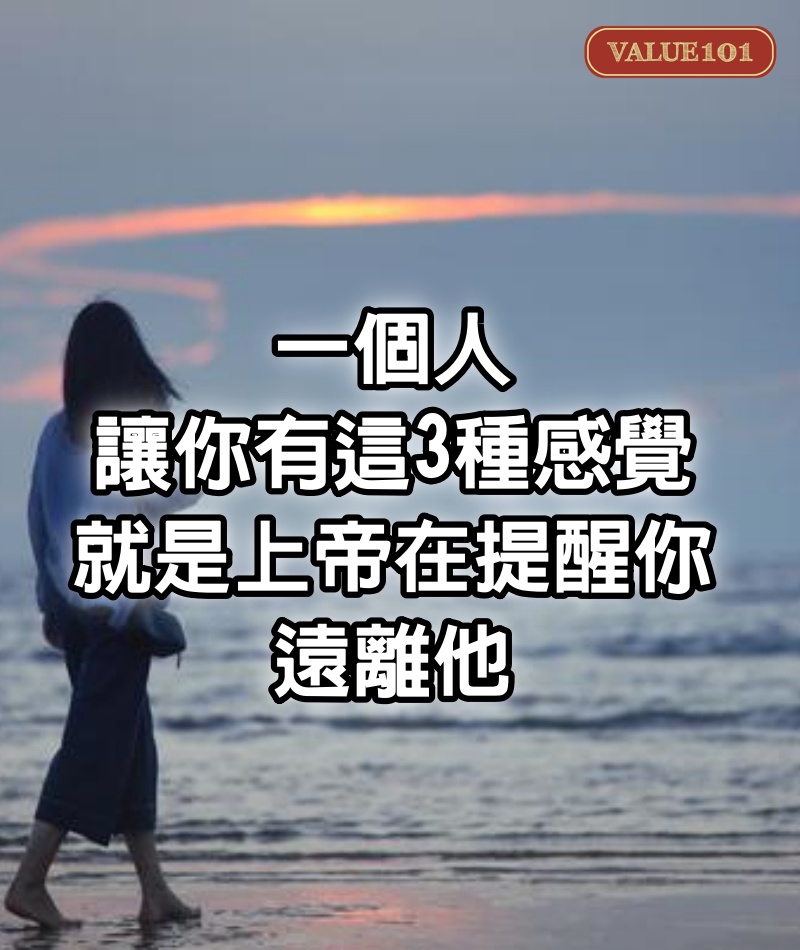 一個人，讓你有這3種感覺，就是上帝在提醒你，遠離他