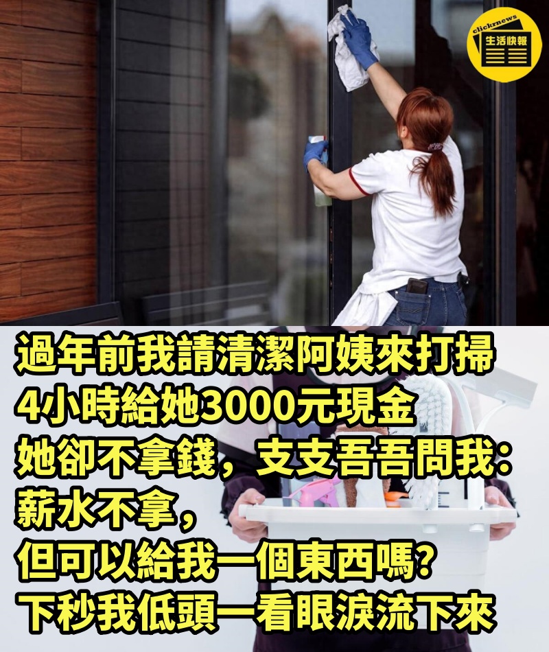 過年前我請清潔阿姨來打掃，4小時給她3000元現金，她卻不拿錢，支支吾吾問我：「薪水不拿，但可以給我一個東西嗎？」...下秒我低頭一看眼淚流下來