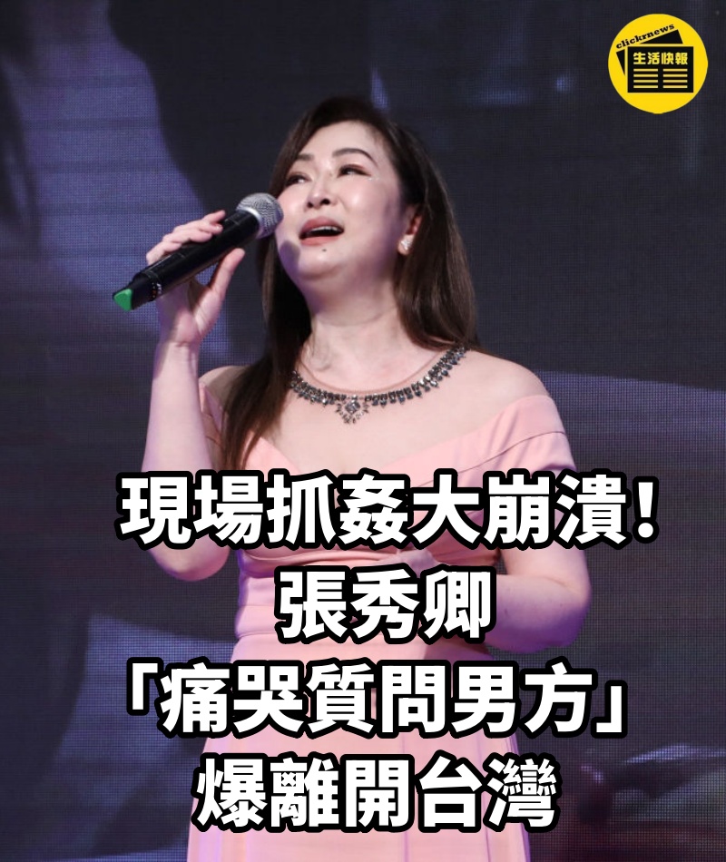 現場抓姦大崩潰！ 張秀卿「痛哭質問男方」爆離開台灣