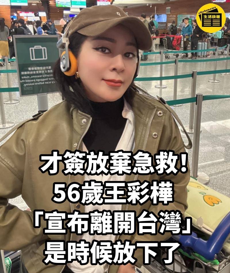 才簽放棄急救！56歲王彩樺「宣布離開台灣」：是時候放下了
