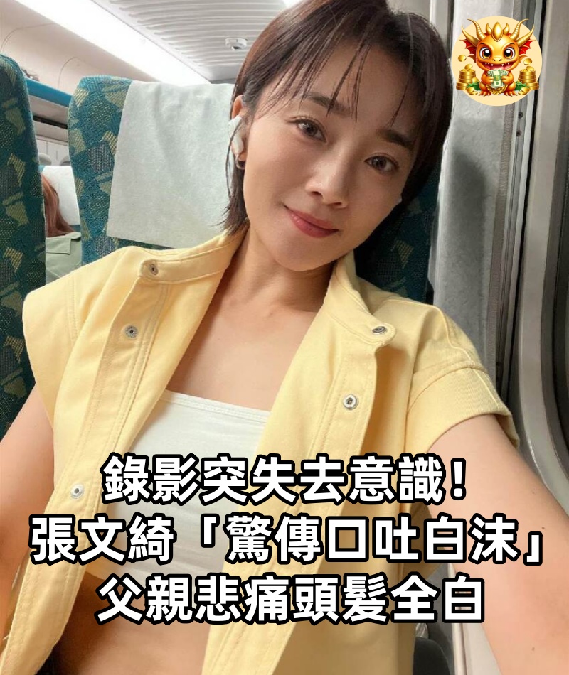 錄影突失去意識！張文綺「驚傳口吐白沫」 父親悲痛頭髮全白
