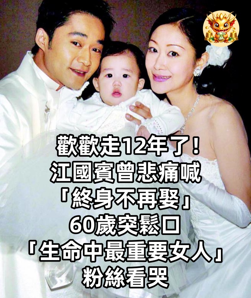 歡歡走12年了！江國賓曾悲痛喊「終身不再娶」　60歲突鬆口「生命中最重要女人」粉絲看哭