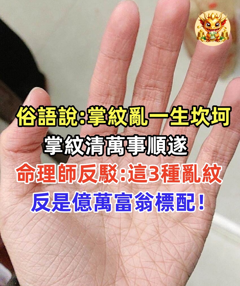 俗語說：「掌紋亂一生坎坷，掌紋清萬事順遂」，命理師反駁：這3種亂紋反是億萬富翁標配！