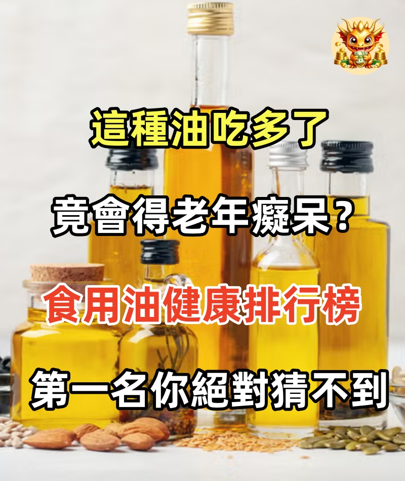 這種油吃多了竟會得老年癡呆？食用油健康排行榜，花生油僅排第3，第一名你絕對猜不到！
