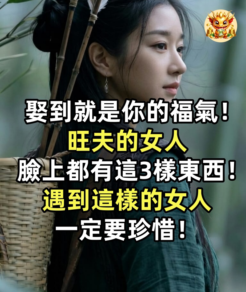 娶到就是你的福氣！旺夫的女人，臉上都有這3樣東西！遇到這樣的女人，一定要珍惜