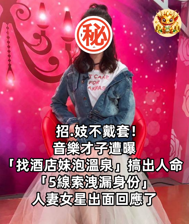 招.妓不戴套！音樂才子遭曝「找酒店妹泡溫泉」搞出人命 「5線索洩漏身份」人妻女星出面回應了