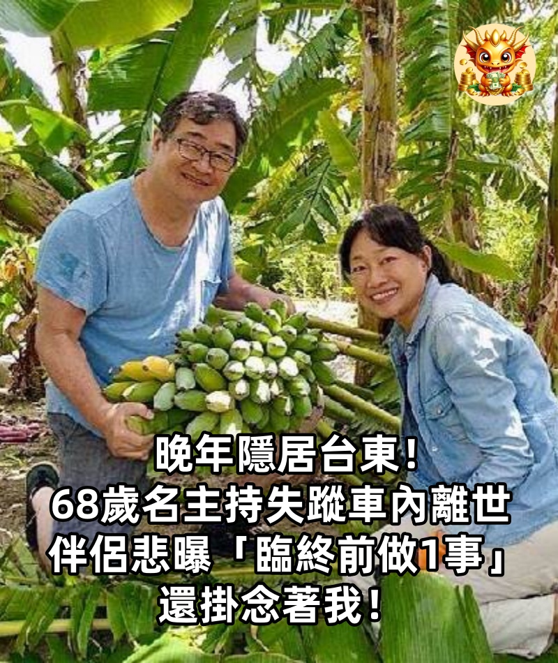 晚年隱居台東！68歲名主持失蹤「車內離世」 伴侶悲曝「臨終前做1事」：還掛念著我