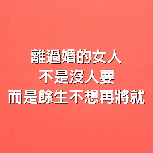 離過婚的女人不是沒人要，而是餘生不想再將就