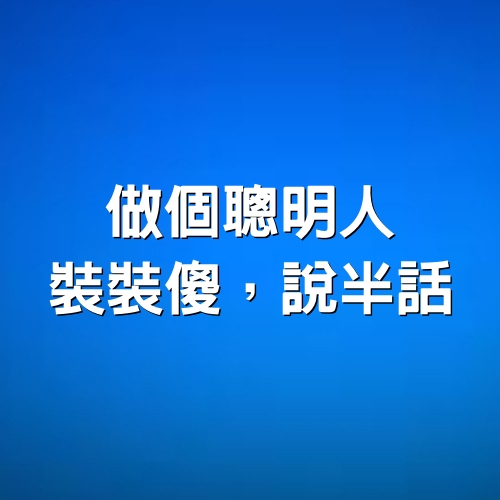 做個聰明人，裝裝傻，說半話