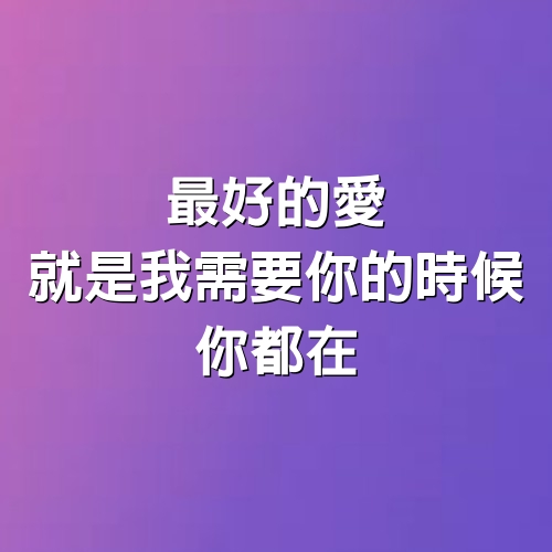 最好的愛，就是我需要你的時候，你都在。