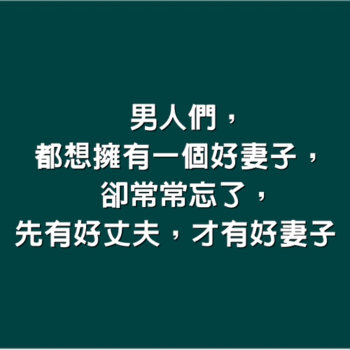 男人們，都想擁有一個好妻子，卻常常忘了，先有好丈夫，才有好妻子