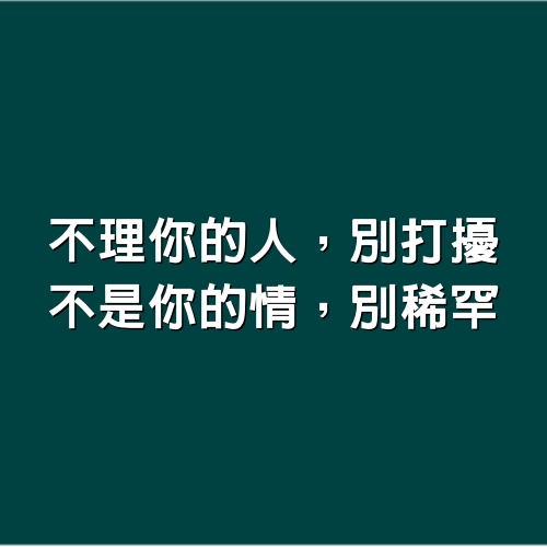 不理你的人，別打擾；不是你的情，別稀罕