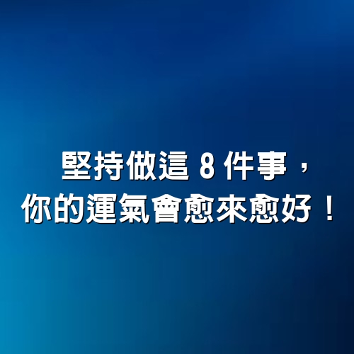 堅持做這「8件事」，你的運氣會愈來愈好！