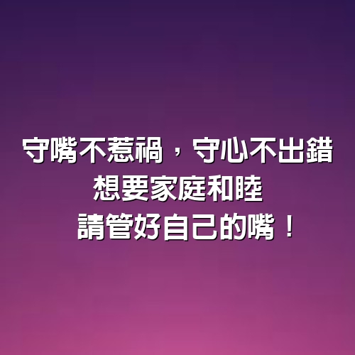 守嘴不惹禍，守心不出錯，想要家庭和睦，請管好自己的嘴