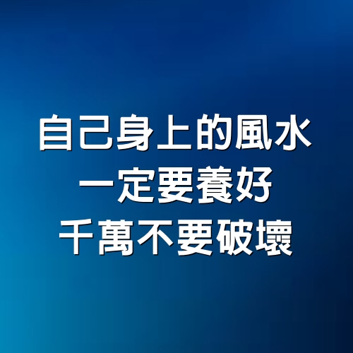 自己身上的風水一定要養好，千萬不要破壞