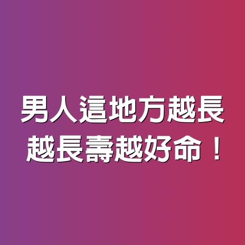 男人這地方越長，越長壽越好命！