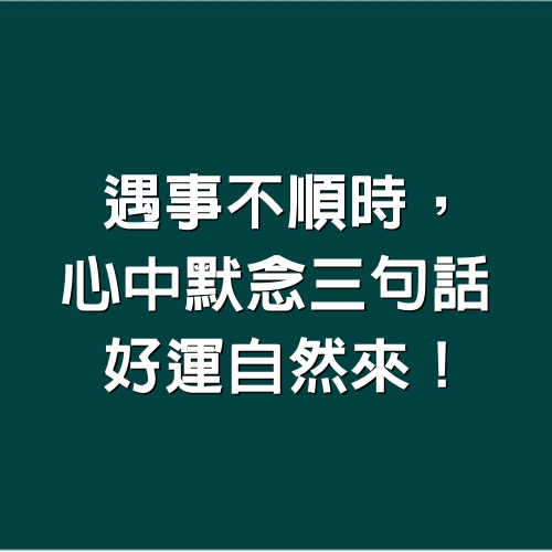 遇事不順時，心中默念「三句話」，好運自然來！