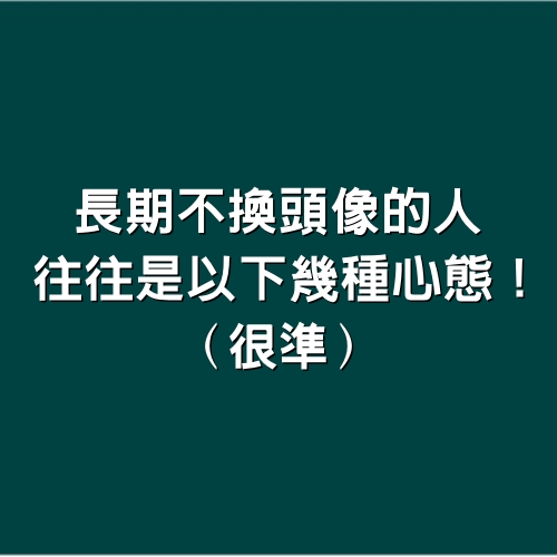 長期不換頭像的人，往往是以下幾種心態！（很準）