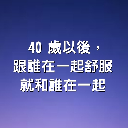 40歲以後，跟誰在一起舒服，就和誰在一起