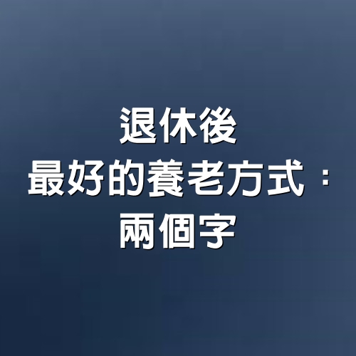 退休後，最好的養老方式：兩個字