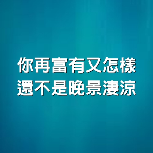 你再富有又怎樣，還不是晚景淒涼