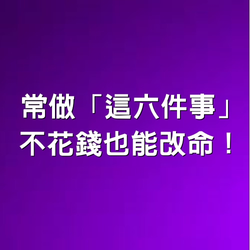 常做「這六件事」，不花錢也能改命！