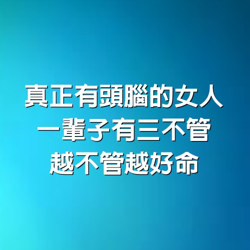 真正有頭腦的女人，一輩子有三不管，越不管越好命