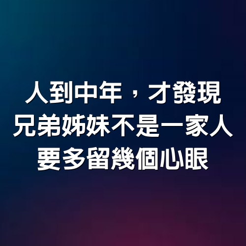 人到中年，才發現兄弟姊妹不是一家人，要多留幾個心眼。