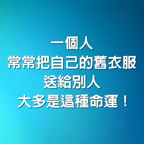 一個人常常把自己的舊衣服送給別人，大多是這種命運！