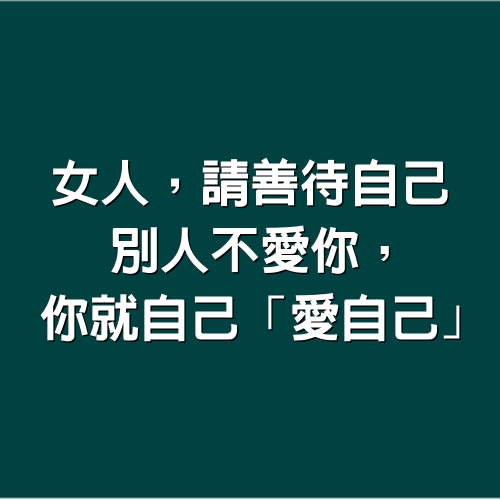 女人，請善待自己，別人不愛你，你就自己「愛自己」