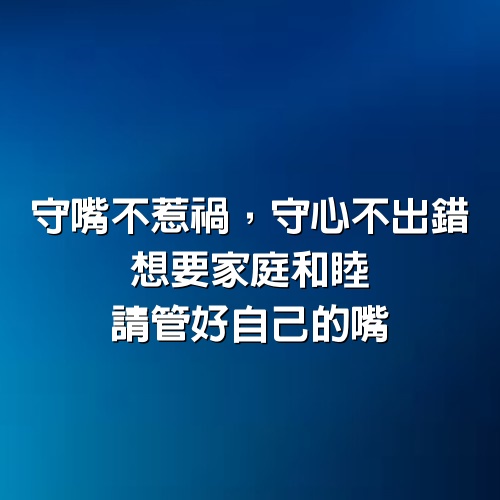 守嘴不惹禍，守心不出錯；想要家庭和睦，請管好自己的嘴