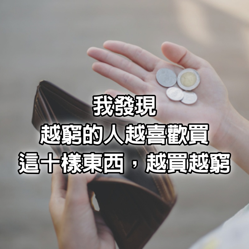 我發現：越窮的人越喜歡買這10樣東西，越買越窮