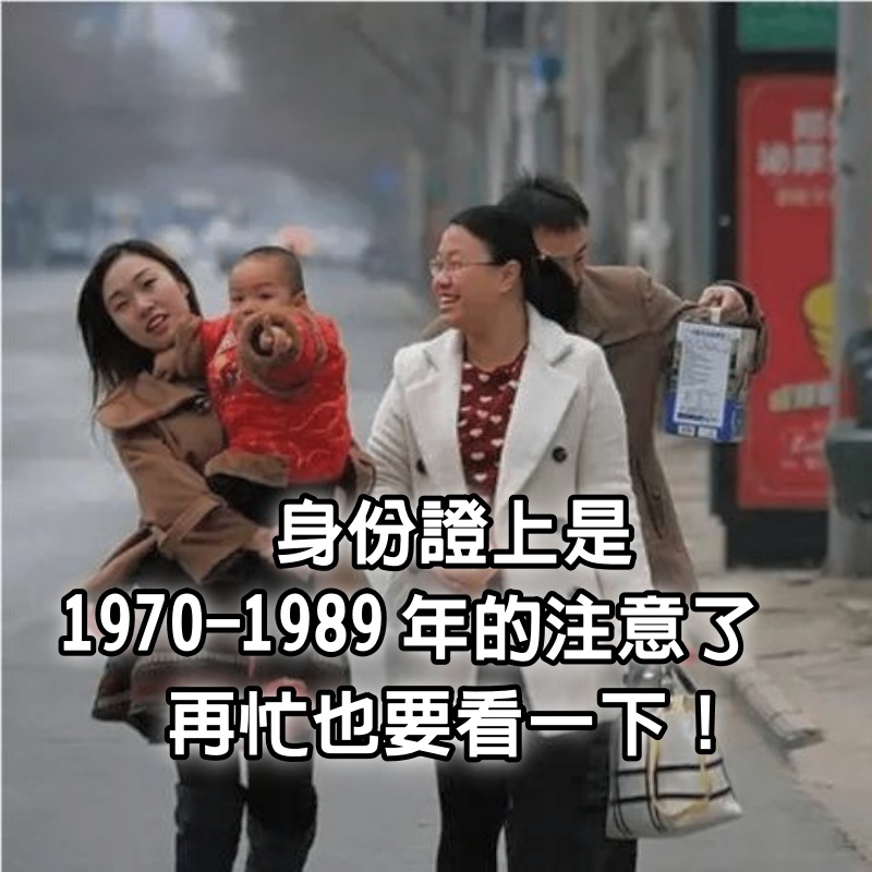 身份證上是1970-1989年的注意了，再忙也要看一下 ！