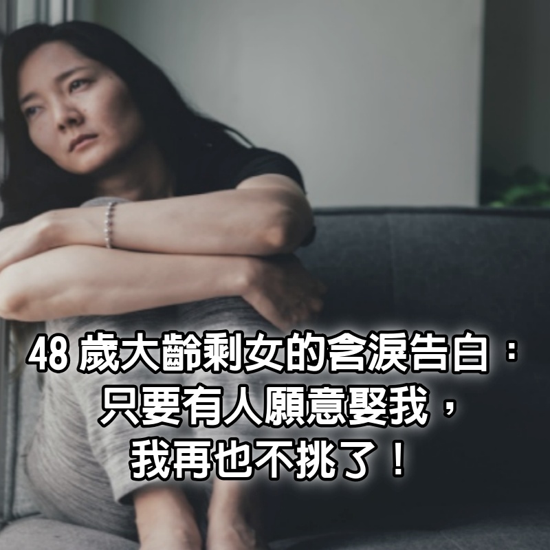 48歲大齡剩女的含淚告白：只要有人願意娶我，我再也不挑了！