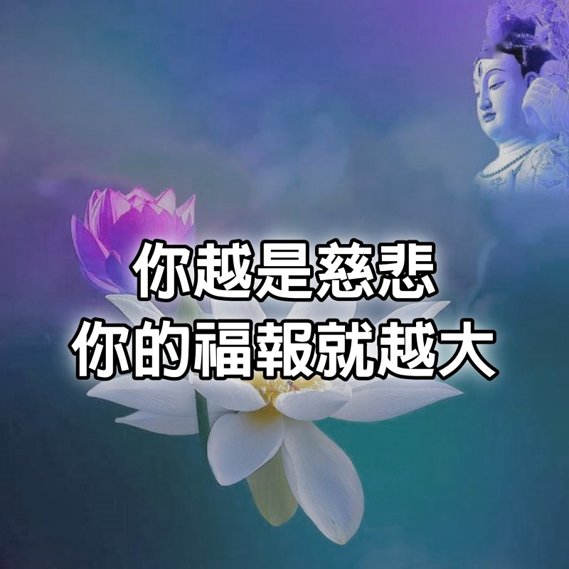 佛說：你越是慈悲，你的福報就越大