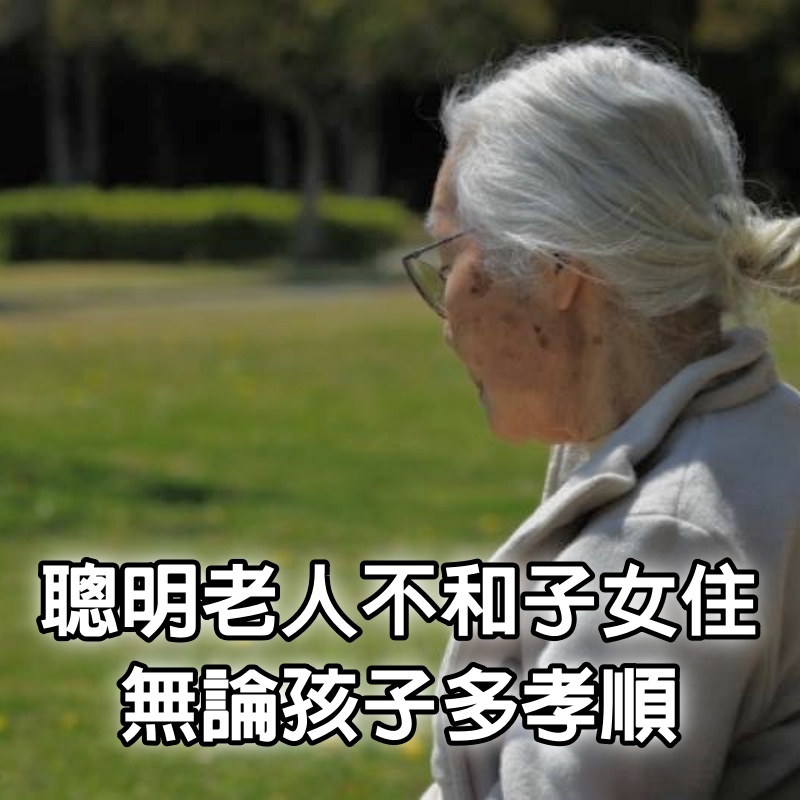 聰明的老人，不會和子女住在一起，無論孩子多孝順 (都看看吧）