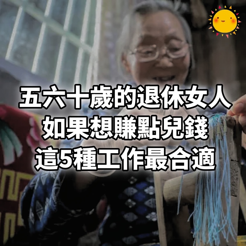 五六十歲的退休女人，如果想賺點兒錢，這5種工作最合適