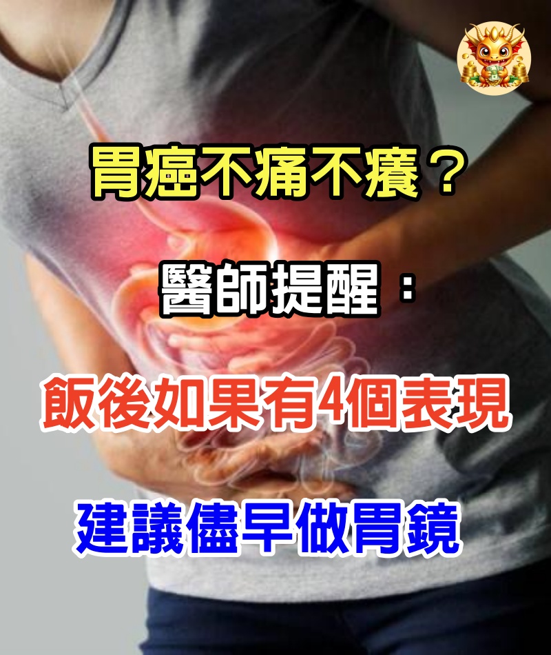 胃癌不痛不癢？醫師提醒：飯後如果有4個表現，建議儘早做胃鏡