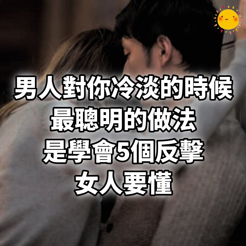 男人對你冷淡的時候，最聰明的做法是學會5個反擊，女人要懂