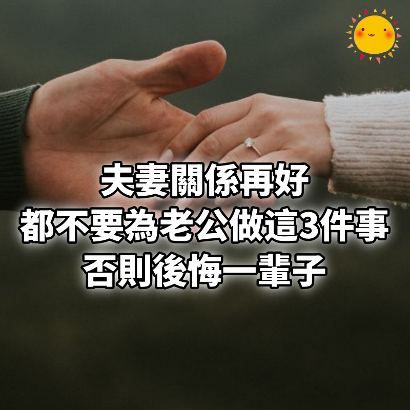 夫妻關係再好，都不要為老公做這3件事，否則後悔一輩子