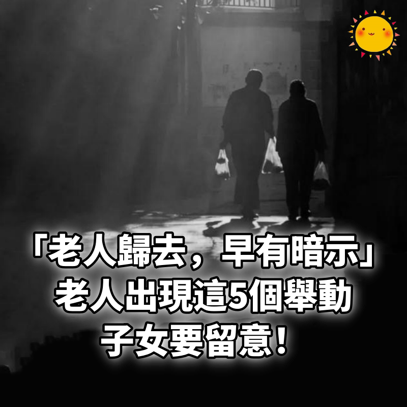 「老人歸去，早有暗示」：老人出現這5個舉動，子女要留意！