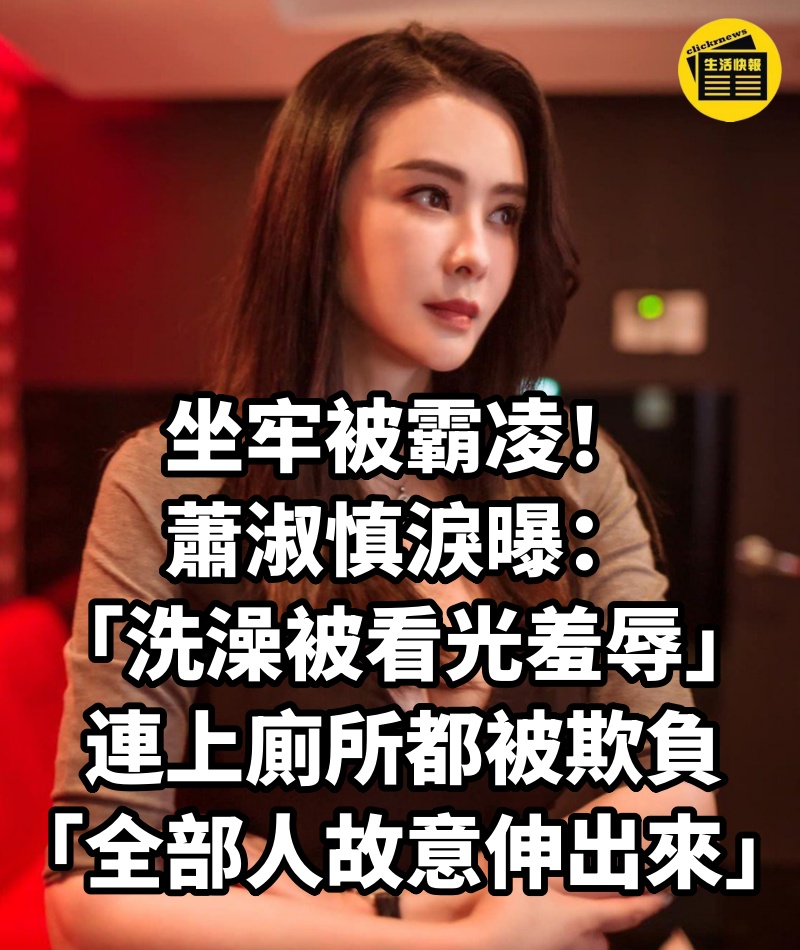 坐牢被霸凌！蕭淑慎淚曝「洗澡被看光羞辱」連上廁所都被欺負：「全部人故意伸出來」